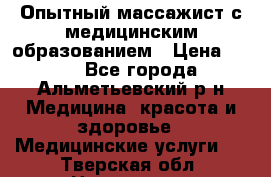 Опытный массажист с медицинским образованием › Цена ­ 600 - Все города, Альметьевский р-н Медицина, красота и здоровье » Медицинские услуги   . Тверская обл.,Нелидово г.